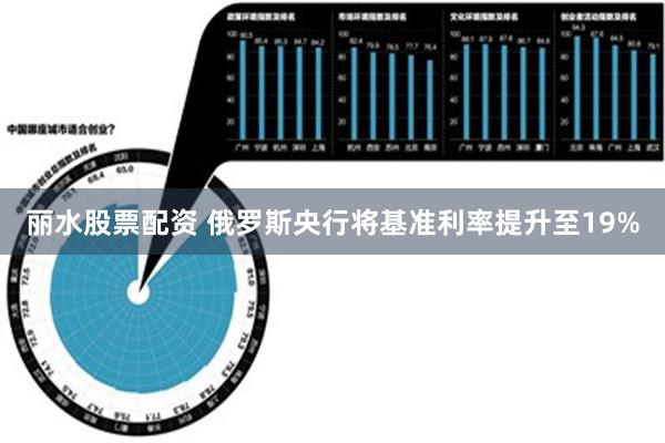 丽水股票配资 俄罗斯央行将基准利率提升至19%