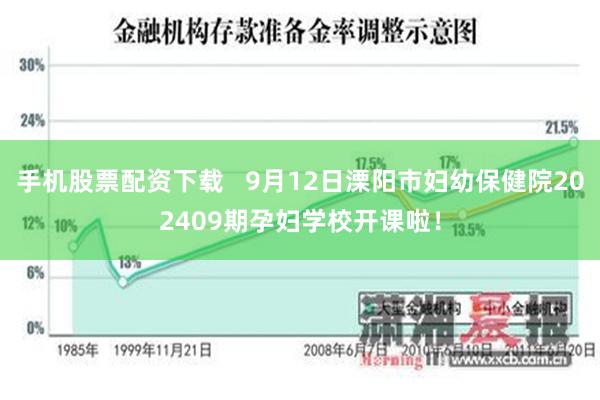 手机股票配资下载   9月12日溧阳市妇幼保健院202409期孕妇学校开课啦！