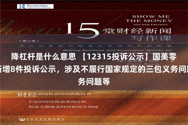 降杠杆是什么意思 【12315投诉公示】国美零售新增8件投诉公示，涉及不履行国家规定的三包义务问题等