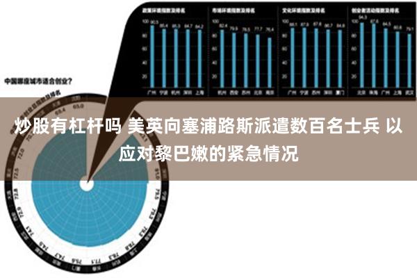 炒股有杠杆吗 美英向塞浦路斯派遣数百名士兵 以应对黎巴嫩的紧急情况