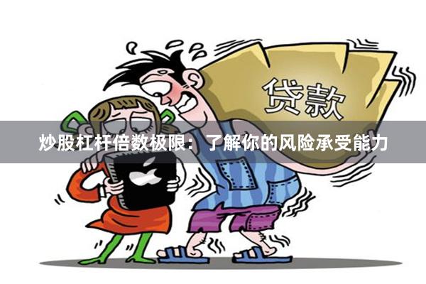 炒股杠杆倍数极限：了解你的风险承受能力